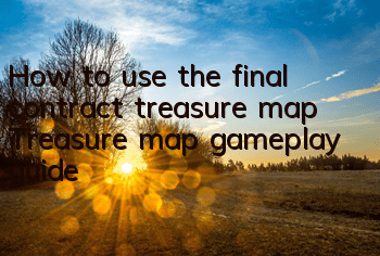 How to use the final contract treasure map? Treasure map gameplay guide