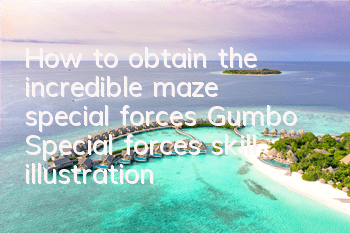 How to obtain the incredible maze special forces Gumbo? Special forces skill illustration