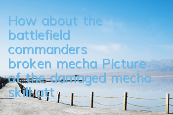 How about the battlefield commander's broken mecha? Picture of the damaged mecha skill attributes