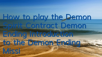 How to play the Demon Spirit Contract Demon Ending? Introduction to the Demon Ending Mission