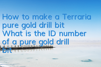 How to make a Terraria pure gold drill bit What is the ID number of a pure gold drill bit