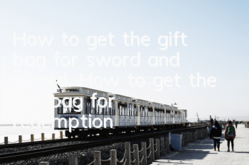 How to get the gift bag for sword and sword. How to get the gift bag for redemption?