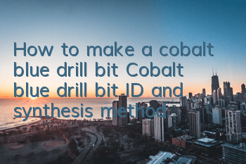 How to make a cobalt blue drill bit Cobalt blue drill bit ID and synthesis method
