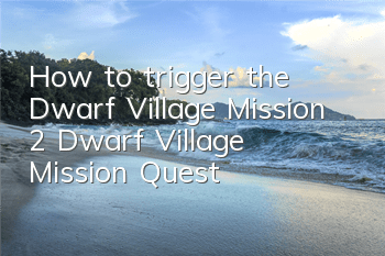 How to trigger the Dwarf Village Mission 2 Dwarf Village Mission Quest