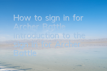 How to sign in for Archer Battle Introduction to the sign in for Archer Battle