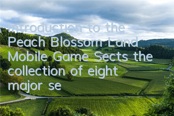 Introduction to the Peach Blossom Land Mobile Game Sects, the collection of eight major sects of Peach Blossom Land Mobile Games