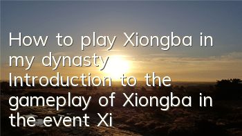How to play Xiongba in my dynasty? Introduction to the gameplay of Xiongba in the event Xiongba in the world