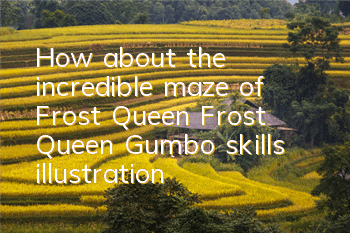 How about the incredible maze of Frost Queen? Frost Queen Gumbo skills illustration