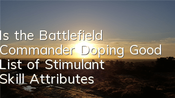 Is the Battlefield Commander Doping Good? List of Stimulant Skill Attributes