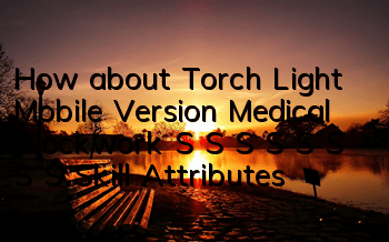 How about Torch Light Mobile Version Medical Clockwork S S S S S S S S Skill Attributes