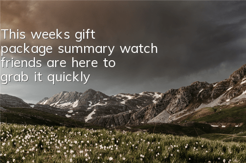 This week's gift package summary, watch friends are here to grab it quickly