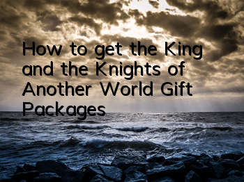 How to get the King and the Knights of Another World Gift Packages?