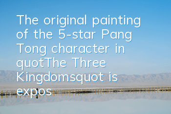 The original painting of the 5-star Pang Tong character in 