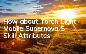 How about Torch Light Mobile Supernova S? Skill Attributes