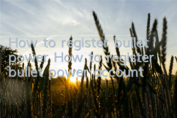 How to register bullet power How to register bullet power account