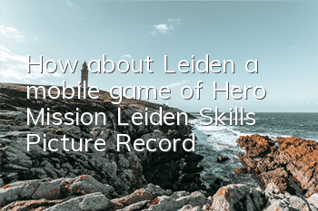 How about Leiden, a mobile game of Hero Mission? Leiden Skills Picture Record