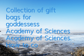 Collection of gift bags for goddesses's Academy of Sciences Academy of Sciences. How to collect gift bags for goddesses' Academy of Sciences