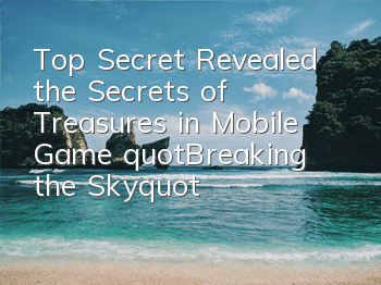 Top Secret Revealed the Secrets of Treasures in Mobile Game 