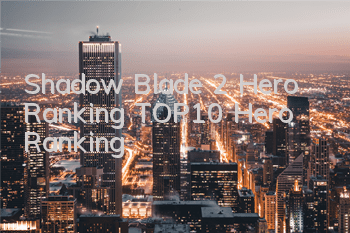 Shadow Blade 2 Hero Ranking TOP10 Hero Ranking