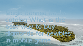 Magic banned books catalog What is the best way to buy diamonds for newbies in mobile games? Recommended diamond purchases