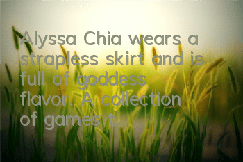Alyssa Chia wears a strapless skirt and is full of goddess flavor. A collection of games that the goddess must play
