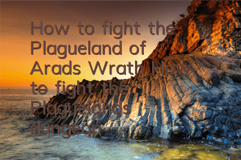 How to fight the Plagueland of Arad's Wrath How to fight the Plagueland's dungeon