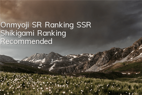 Onmyoji SR Ranking SSR Shikigami Ranking Recommended