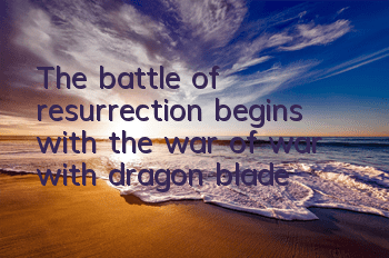 The battle of resurrection begins with the war of war with dragon blade