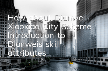 How about Dianwei, Xiaoxiao City Scheme? Introduction to Dianwei's skill attributes