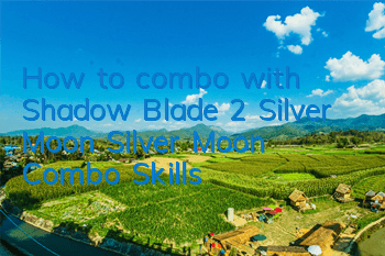 How to combo with Shadow Blade 2 Silver Moon? Silver Moon Combo Skills