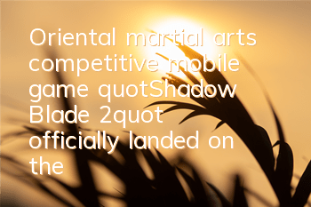 Oriental martial arts competitive mobile game 