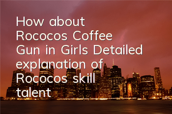 How about Rococo's Coffee Gun in Girls? Detailed explanation of Rococo's skill talent