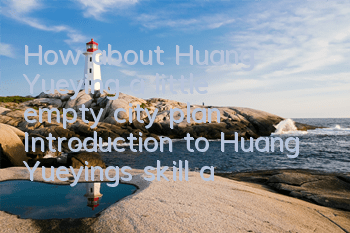 How about Huang Yueying, a little empty city plan? Introduction to Huang Yueying's skill attributes