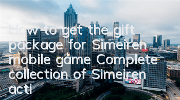 How to get the gift package for Simeiren mobile game? Complete collection of Simeiren activation codes