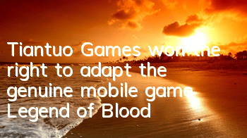 Tiantuo Games won the right to adapt the genuine mobile game 