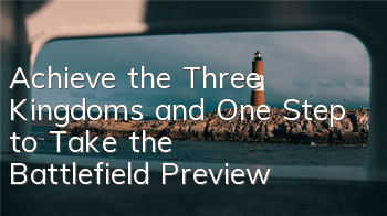 Achieve the Three Kingdoms and One Step to Take the Battlefield Preview