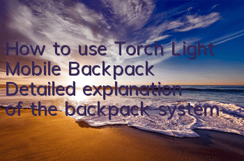 How to use Torch Light Mobile Backpack? Detailed explanation of the backpack system